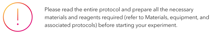 Please read the entire protocol and prepare all the necessary materials and reagents required (refer to Materials, equipment, and associated protocols) before starting your experiment.-1